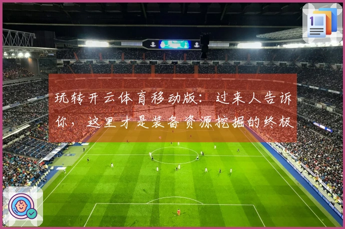 玩转开云体育移动版：过来人告诉你，这里才是装备资源挖掘的终极秘籍